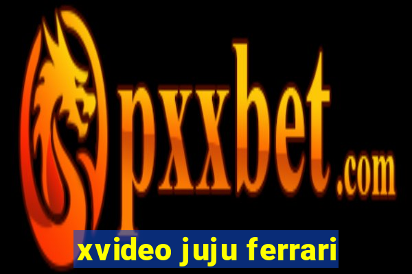 xvideo juju ferrari